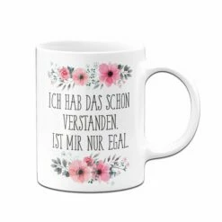 Tasse - Ich Hab Das Schon Verstanden. Ist Mir Nur Egal. 9 Tasse - Ich Hab Das Schon Verstanden. Ist Mir Nur Egal. -Becher Geschäft BlumchenTasse Ich hab das schon verstanden ist mir nur egal03 277410