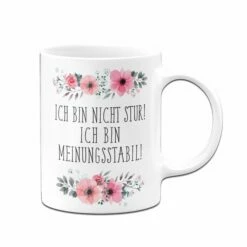 Tasse - Ich Bin Nicht Stur. Ich Bin Meinungsstabil! - Blumig 9 Tasse - Ich Bin Nicht Stur. Ich Bin Meinungsstabil! - Blumig -Becher Geschäft Blumchentasse Ich bin nicht stur ich bin meinungsstabil03