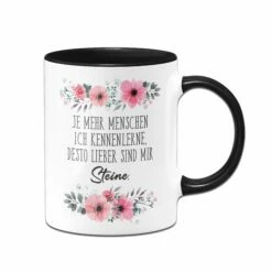 Tasse - Je Mehr Menschen Ich Kennenlerne, Desto Lieber Sind Mir Steine. - Blumig -Becher Geschäft Blumchentasse Je mehr Menschen ich kennenlerne desto lieber sind mir steine02