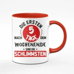 Tasse - Die Ersten 5 Tage Nach Dem Wochenende Sind Die Schlimmsten 10 Tasse - Die Ersten 5 Tage Nach Dem Wochenende Sind Die Schlimmsten -Becher Geschäft Rot rot vorne 940516