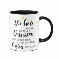 Tasse - Als Gott Mich Schuf Fing Er An Zu Grinsen