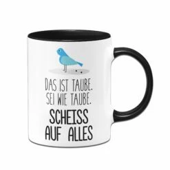 Tasse - Sei Wie Taube, Scheiss Auf Alles