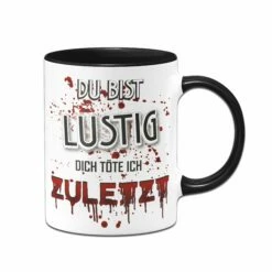 Tasse - Du Bist Lustig! Dich Töte Ich Zuletzt! (blutig) 7 Tasse - Du Bist Lustig! Dich Töte Ich Zuletzt! (blutig) -Becher Geschäft Tasse028 Mockup front schwarz 467287