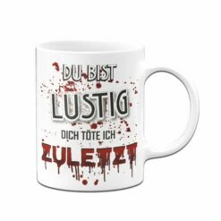 Tasse - Du Bist Lustig! Dich Töte Ich Zuletzt! (blutig) 8 Tasse - Du Bist Lustig! Dich Töte Ich Zuletzt! (blutig) -Becher Geschäft Tasse028 Mockup front weiss 541544