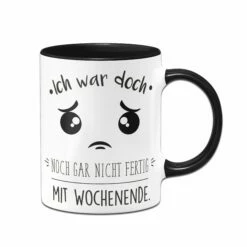 Tasse - Ich War Doch Noch Gar Nicht Fertig Mit Wochenende.