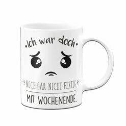 Tasse - Ich War Doch Noch Gar Nicht Fertig Mit Wochenende. -Becher Geschäft Tasse038 Mockup front weiss 984028