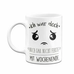 Tasse - Ich War Doch Noch Gar Nicht Fertig Mit Wochenende. -Becher Geschäft Tasse038 Mockup ruck weiss 395847