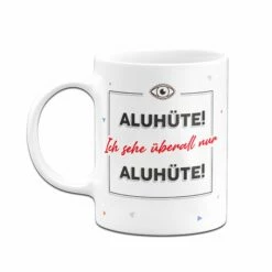 Tasse - Aluhüte! Ich Sehe überall Nur Aluhüte! 8 Tasse - Aluhüte! Ich Sehe überall Nur Aluhüte! -Becher Geschäft TasseAluhute03 624044
