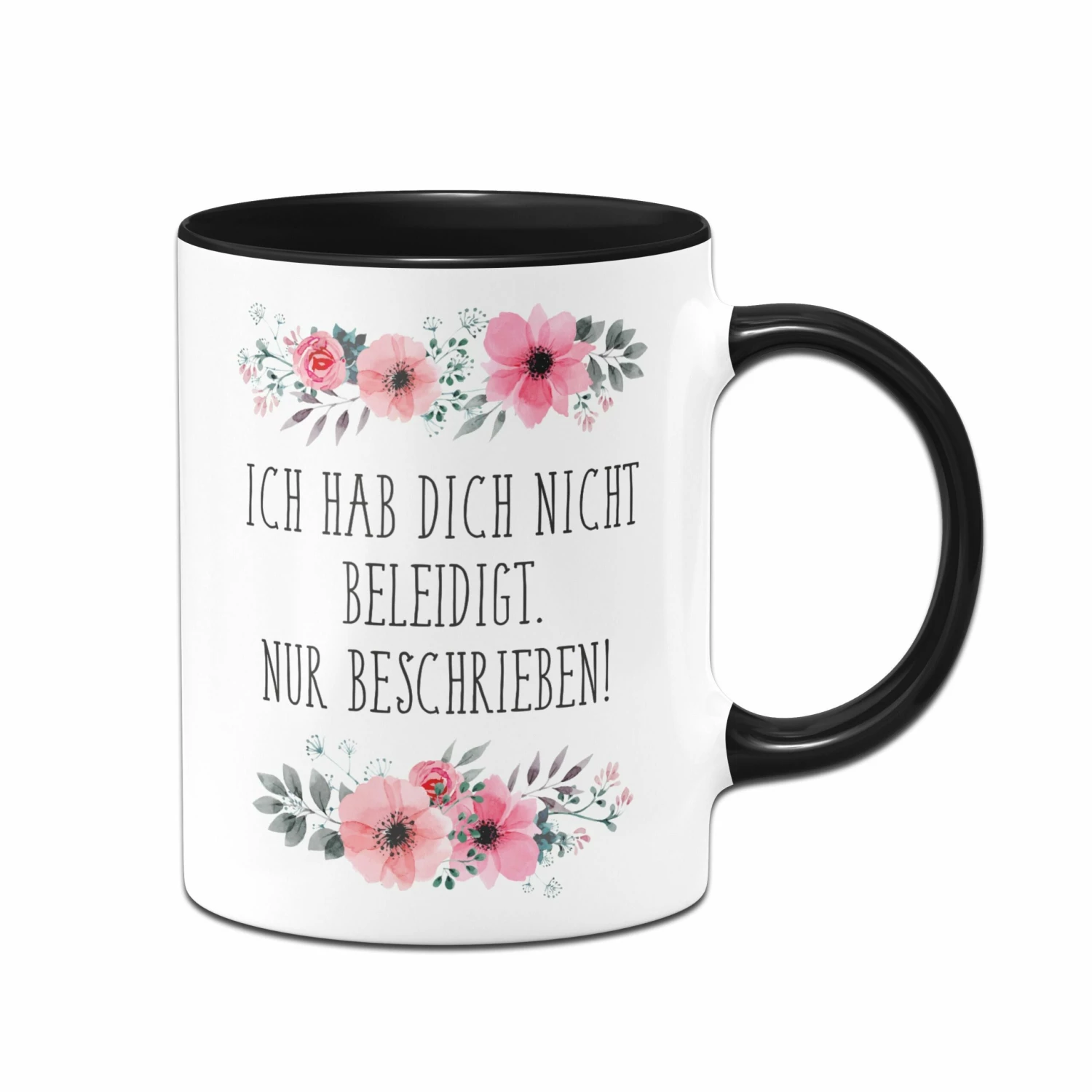 Tasse - Ich Hab Dich Nicht Beleidigt. Nur Beschrieben! - Blumig 3 Tasse - Ich Hab Dich Nicht Beleidigt. Nur Beschrieben! - Blumig – Bild 3