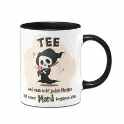 Tasse - Tee, Weil Man Nicht Jeden Morgen Mit Einem Mord Beginnen Kann