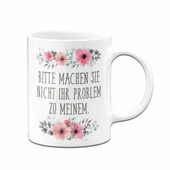 Tasse - Bitte Machen Sie Nicht Ihr Problem Zu Meinem. -Becher Geschäft Tasse Bitte machen sie nicht ihr Problem zu meinem03 119327