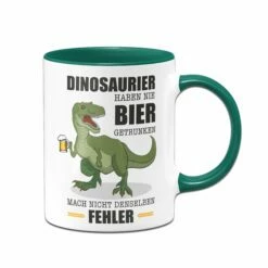 Tasse - Dinosaurier Haben Nie Bier Getrunken. Mach Nicht Denselben Fehler.