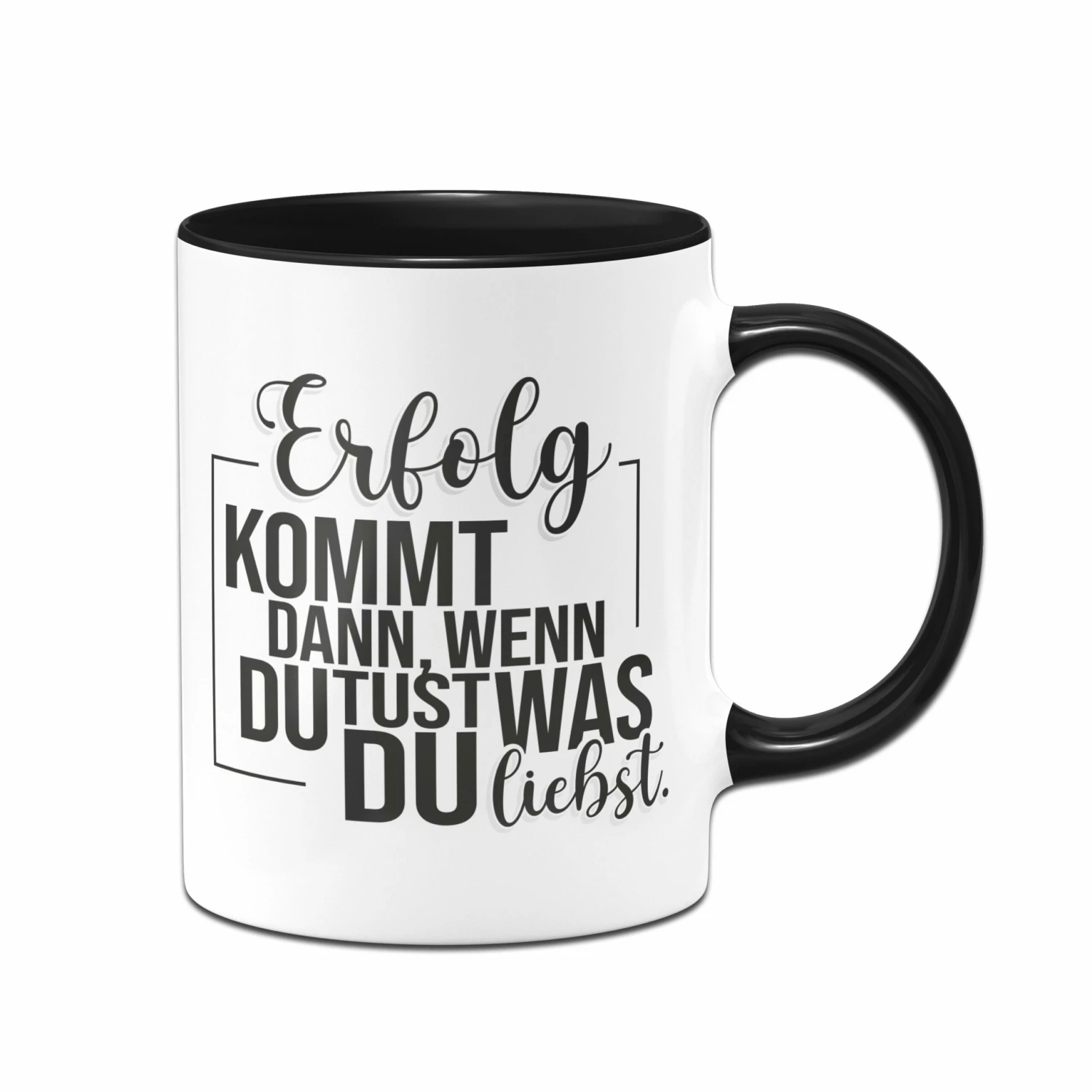 Tasse - Erfolg Kommt Dann, Wenn Du Tust, Was Du Liebst. 1 Tasse - Erfolg Kommt Dann, Wenn Du Tust, Was Du Liebst.