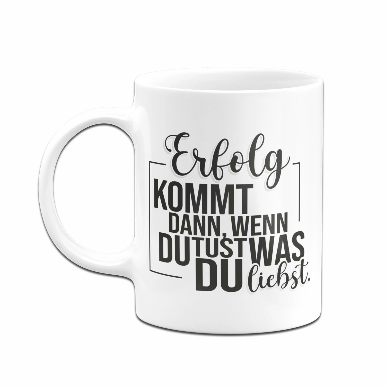 Tasse - Erfolg Kommt Dann, Wenn Du Tust, Was Du Liebst. 4 Tasse - Erfolg Kommt Dann, Wenn Du Tust, Was Du Liebst. – Bild 4