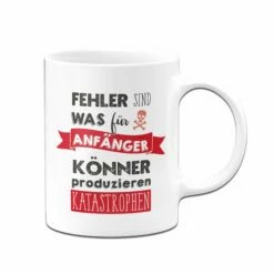 Tasse - Fehler Sind Was Für Anfänger - Könner Produzieren Katastrophen 8 Tasse - Fehler Sind Was Für Anfänger - Könner Produzieren Katastrophen -Becher Geschäft Tasse Fehler sind was fur Anfanger Konner produzieren Katastrophen02 322885