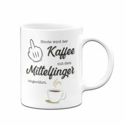 Tasse - Heute Wird Der Kaffee Wieder Mit Dem Mittelfinger Umgerührt. 7 Tasse - Heute Wird Der Kaffee Wieder Mit Dem Mittelfinger Umgerührt. -Becher Geschäft Tasse Heute wird der Kaffee mit dem Mittelfinger umgeruhrt01