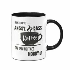 Tasse - Immer Diese Angst, Dass Kaffee Gar Kein Richtiges Hobby Ist.