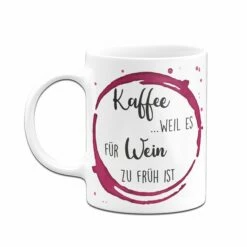 Tasse - Kaffee, Weil Es Für Wein Zu Früh Ist -Becher Geschäft Tasse Kaffee weil es fur wein zu fruh ist03 232787