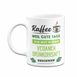 Tasse - Kaffee, Weil Gute Tage Nie Mit Einem Veganen Grünkohlsaft Beginnen. 8 Tasse - Kaffee, Weil Gute Tage Nie Mit Einem Veganen Grünkohlsaft Beginnen. -Becher Geschäft Tasse Kaffee weil gute Tage nie mit einem veganen Grunkohlsaft beginnen03 730959