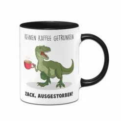 Tasse - Keinen Kaffee Getrunken. Zack, Ausgestorben!