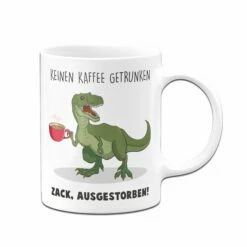 Tasse - Keinen Kaffee Getrunken. Zack, Ausgestorben! -Becher Geschäft Tasse Keinen Kaffee getrunken zack ausgestorben01 875876