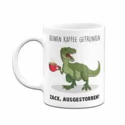 Tasse - Keinen Kaffee Getrunken. Zack, Ausgestorben! -Becher Geschäft Tasse Keinen Kaffee getrunken zack ausgestorben03 800434
