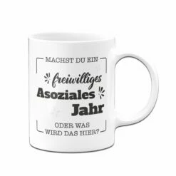 Tasse - Machst Du Ein Freiwilliges Asoziales Jahr Oder Was Wird Das Hier? -Becher Geschäft Tasse Machst du ein freiwilliges Asoziales Jahr oder was wird das hier01