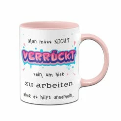 Tasse - Man Muss Nicht Verrückt Sein, Um Hier Zu Arbeiten