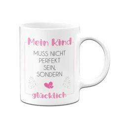 Tassen - Mein Kind Muss Nicht Perfekt Sein, Sondern Glücklich -Becher Geschäft Tasse Mein Kind muss nicht perfekt sein sondern glucklich03 17ee5f89 c126 45df a5bf eb34045c74b3 180260