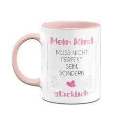 Tassen - Mein Kind Muss Nicht Perfekt Sein, Sondern Glücklich -Becher Geschäft Tasse Mein Kind muss nicht perfekt sein sondern glucklich04 55f1f766 0374 4918 a000 ef72cf447ff6 811265