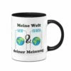 Tasse - Meine Welt Vor Und Nach Deiner Meinung.