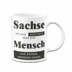 Tasse - Sachse Ist Das Höchste, Was Ein Mensch Auf Erden Werden Kann. 10 Tasse - Sachse Ist Das Höchste, Was Ein Mensch Auf Erden Werden Kann. -Becher Geschäft Tasse Sachse ist das hochste was ein mensch auf erden werden kann02 980717