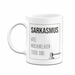 Tasse - Sarkasmus, Weil Mordanklagen Teuer Sind. 8 Tasse - Sarkasmus, Weil Mordanklagen Teuer Sind. -Becher Geschäft Tasse Sarkasmus weil Mordanklagen teuer sind03 902433