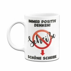Tasse - Immer Positiv Denken! Scheiße. Schöne Scheiße. 8 Tasse - Immer Positiv Denken! Scheiße. Schöne Scheiße. -Becher Geschäft Tasse Schone Scheisse03 246320