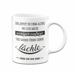 Tasse - Bin Jetzt In Dem Alter, Wo Ich Mich Weniger Aufrege 7 Tasse - Bin Jetzt In Dem Alter, Wo Ich Mich Weniger Aufrege -Becher Geschäft Tasse bin jetzt in dem alter wo ich mich weniger aufrege und mehr uber dinge lachle oder ich bin irre01 962482