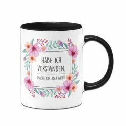 Tasse - Hab Ich Verstanden, Mache Ich Aber Nicht. - Blumenrahmen 7 Tasse - Hab Ich Verstanden, Mache Ich Aber Nicht. - Blumenrahmen -Becher Geschäft Tasse habe ich verstanden mache ich aber nicht blumenrahmen01 322247