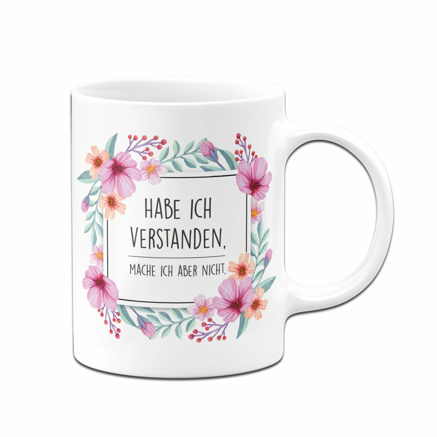 Tasse - Hab Ich Verstanden, Mache Ich Aber Nicht. - Blumenrahmen 4 Tasse - Hab Ich Verstanden, Mache Ich Aber Nicht. - Blumenrahmen – Bild 4