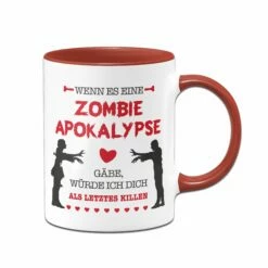 Tasse - Wenn Es Eine Zombie Apokalypse Gäbe, Würde Ich Dich Als Letztes Killen.