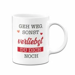 Tasse - Geh Weg, Sonst Verliebst Du Dich Noch. 8 Tasse - Geh Weg, Sonst Verliebst Du Dich Noch. -Becher Geschäft Tassen Geh weg sonst verliebst du dich noch02