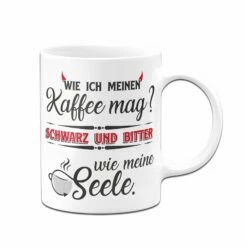 Tasse - Wie Ich Meinen Kaffee Mag? Schwarz Und Bitter Wie Meine Seele. -Becher Geschäft bild Kaffeetasse wie ich meinen Kaffe mag02 784868