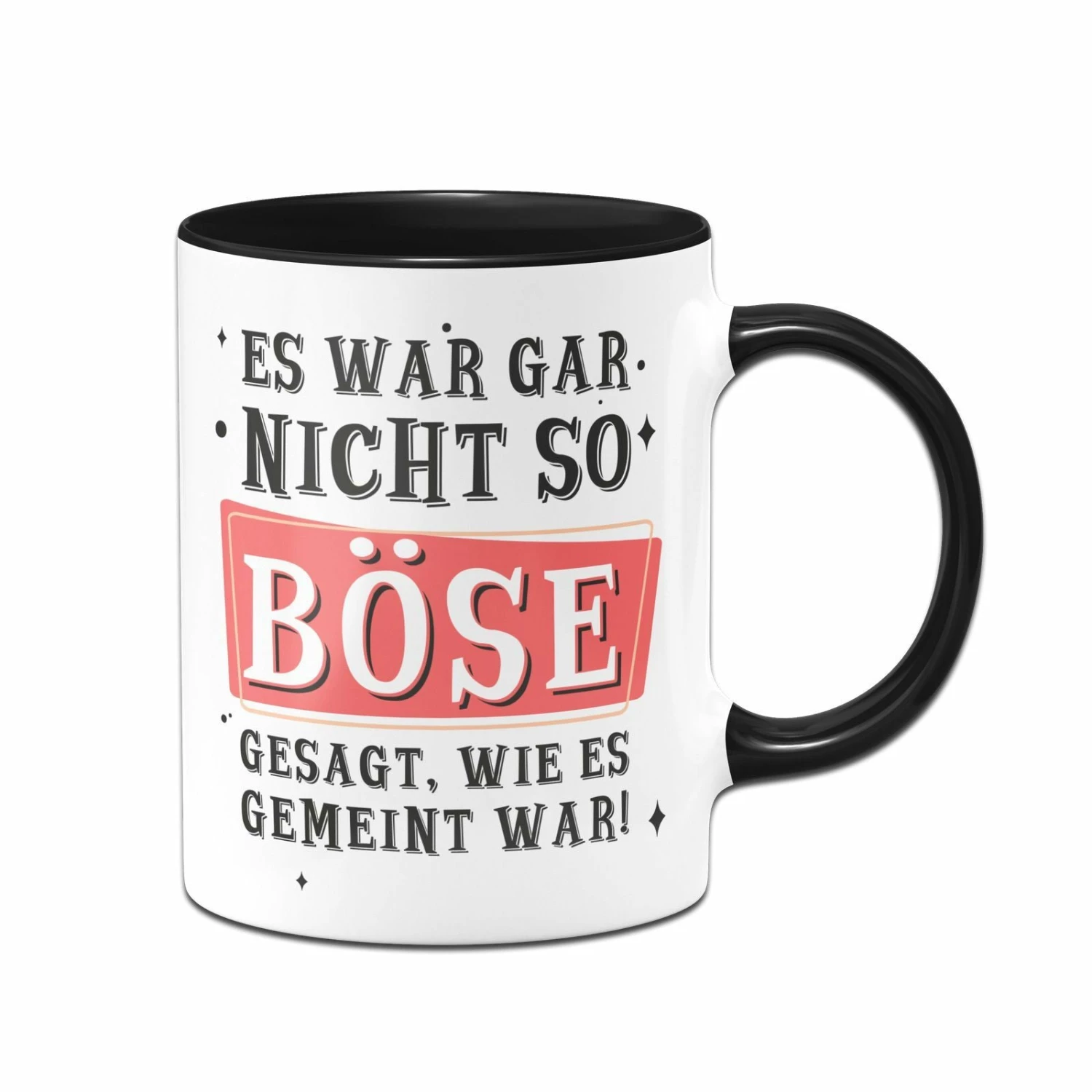 Tasse - Es War Gar Nicht So Böse Gesagt, Wie Es Gemeint War! 1 Tasse - Es War Gar Nicht So Böse Gesagt, Wie Es Gemeint War!