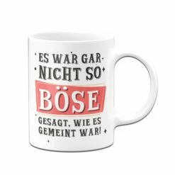 Tasse - Es War Gar Nicht So Böse Gesagt, Wie Es Gemeint War! 8 Tasse - Es War Gar Nicht So Böse Gesagt, Wie Es Gemeint War! -Becher Geschäft bild Tasse es war gar nicht so bose gesagt wie es gemeint war02 519089