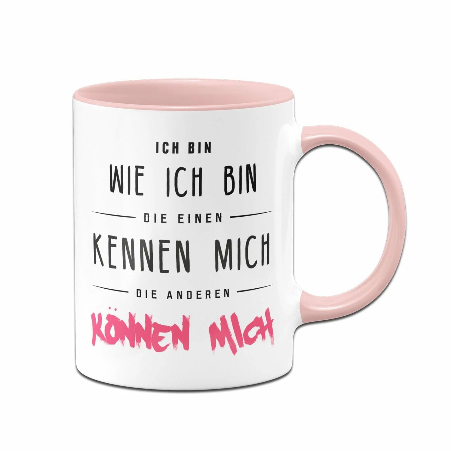 Tasse - Ich Bin Wie Ich Bin - Die Einen Kennen Mich Die Anderen Können Mich 1 Tasse - Ich Bin Wie Ich Bin - Die Einen Kennen Mich Die Anderen Können Mich