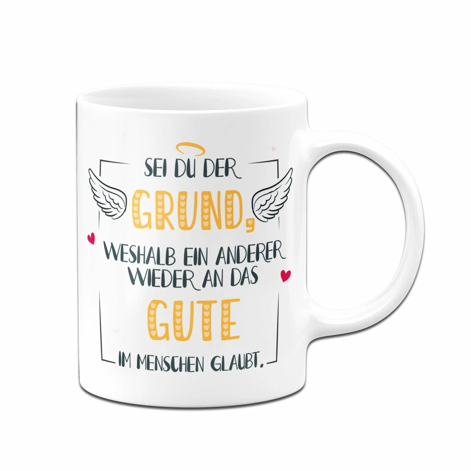 Tasse - Sei Du Der Grund Weshalb Ein Anderer Wieder An Das Gute Im Menschen Glaubt 1 Tasse - Sei Du Der Grund Weshalb Ein Anderer Wieder An Das Gute Im Menschen Glaubt