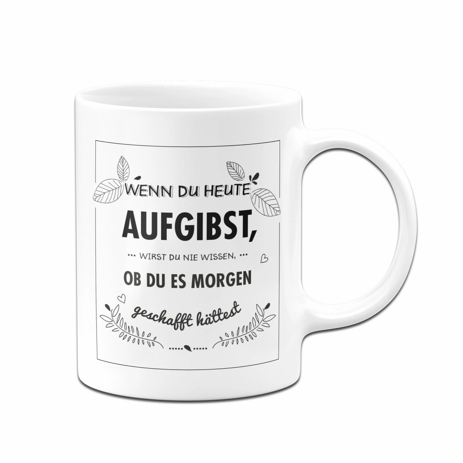 Tasse - Wenn Du Heute Aufgibst Wirst Du Nie Wissen Ob Du Es Morgen Geschafft Hättest 3 Tasse - Wenn Du Heute Aufgibst Wirst Du Nie Wissen Ob Du Es Morgen Geschafft Hättest – Bild 3