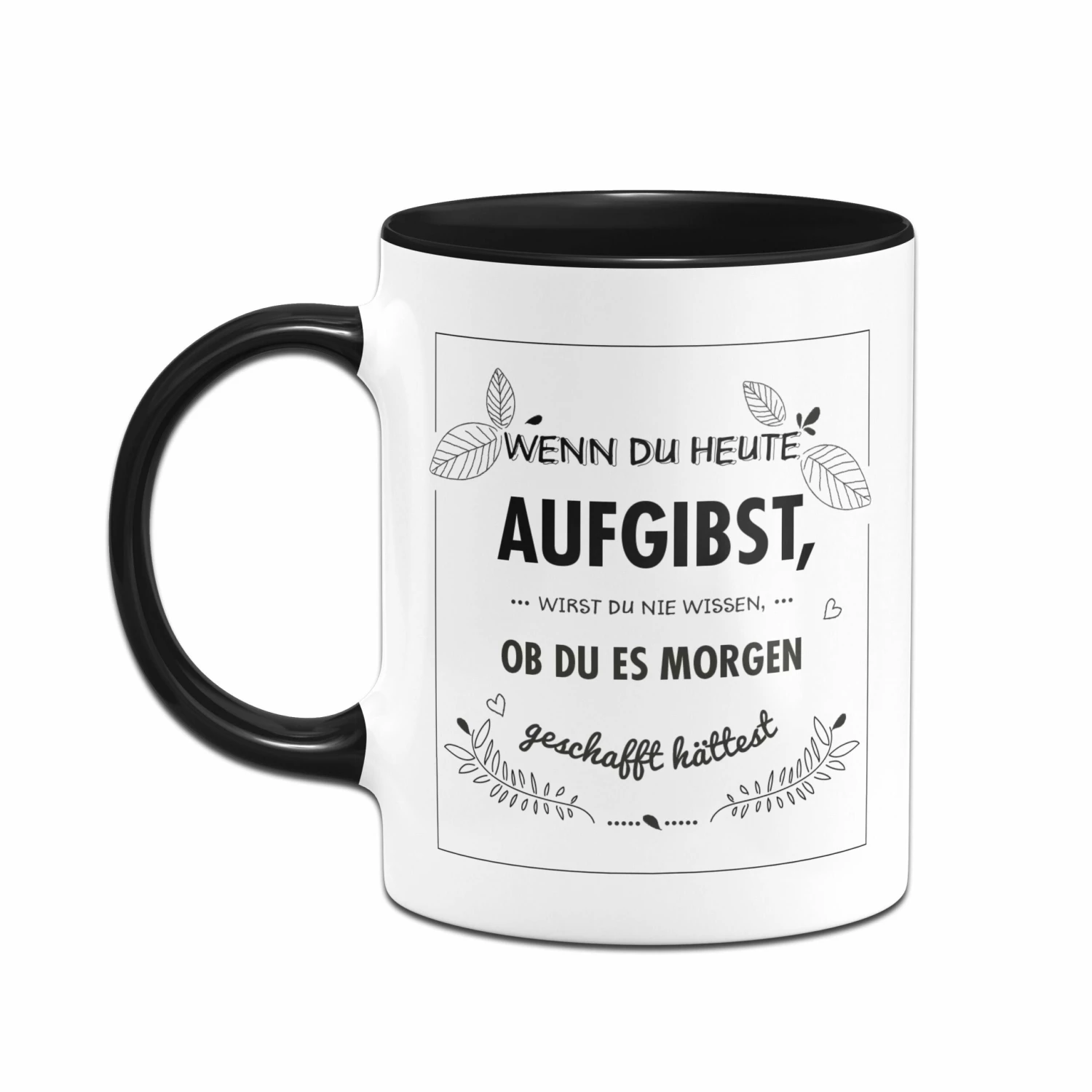 Tasse - Wenn Du Heute Aufgibst Wirst Du Nie Wissen Ob Du Es Morgen Geschafft Hättest 2 Tasse - Wenn Du Heute Aufgibst Wirst Du Nie Wissen Ob Du Es Morgen Geschafft Hättest – Bild 2
