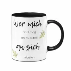 Tasse - Wer Mich Nicht Mag Der Muss Halt An Sich Arbeiten