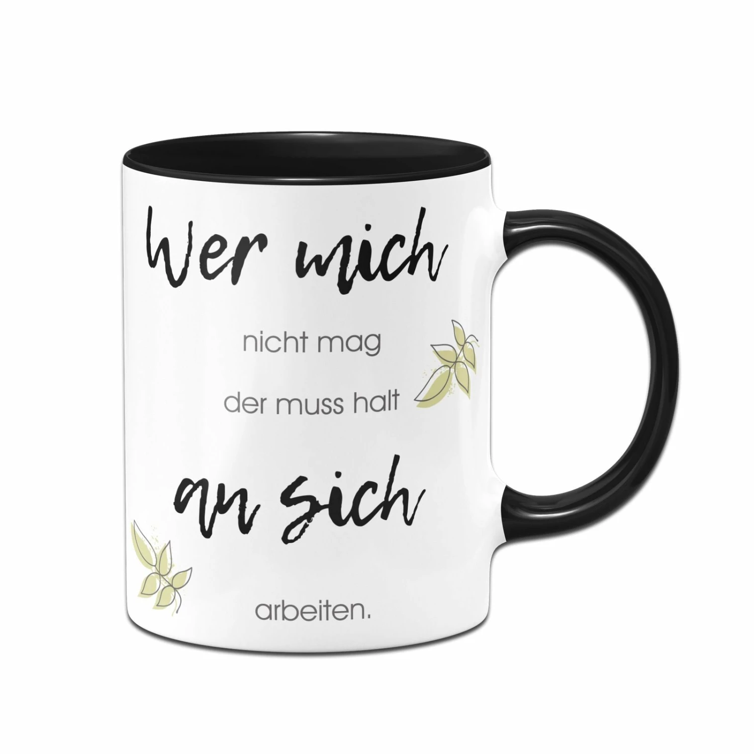 Tasse - Wer Mich Nicht Mag Der Muss Halt An Sich Arbeiten 1 Tasse - Wer Mich Nicht Mag Der Muss Halt An Sich Arbeiten
