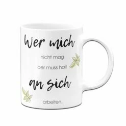 Tasse - Wer Mich Nicht Mag Der Muss Halt An Sich Arbeiten 10 Tasse - Wer Mich Nicht Mag Der Muss Halt An Sich Arbeiten -Becher Geschäft bild Tasse wer mich nicht mag der muss halt an sich arbeiten01 801156
