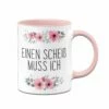 Tasse - Einen Scheiß Muss Ich - Blumig